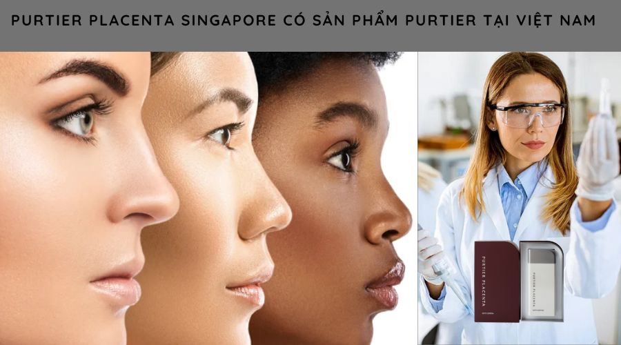 Purtier placenta Singapore có Sản Phẩm Purtier tại Việt Nam